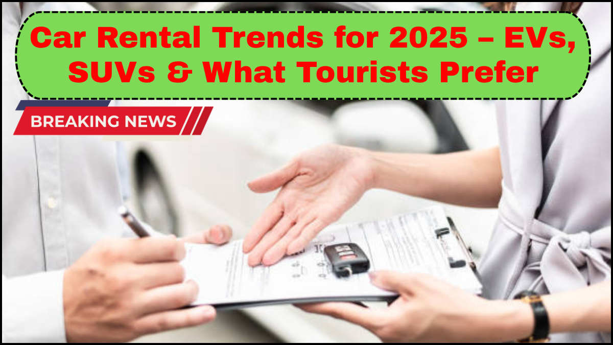 Car Rental Trends for 2025 – EVs, SUVs & What Tourists Prefer