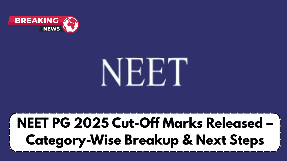 NEET PG 2025 Cut-Off Marks Released – Category-Wise Breakup & Next Steps