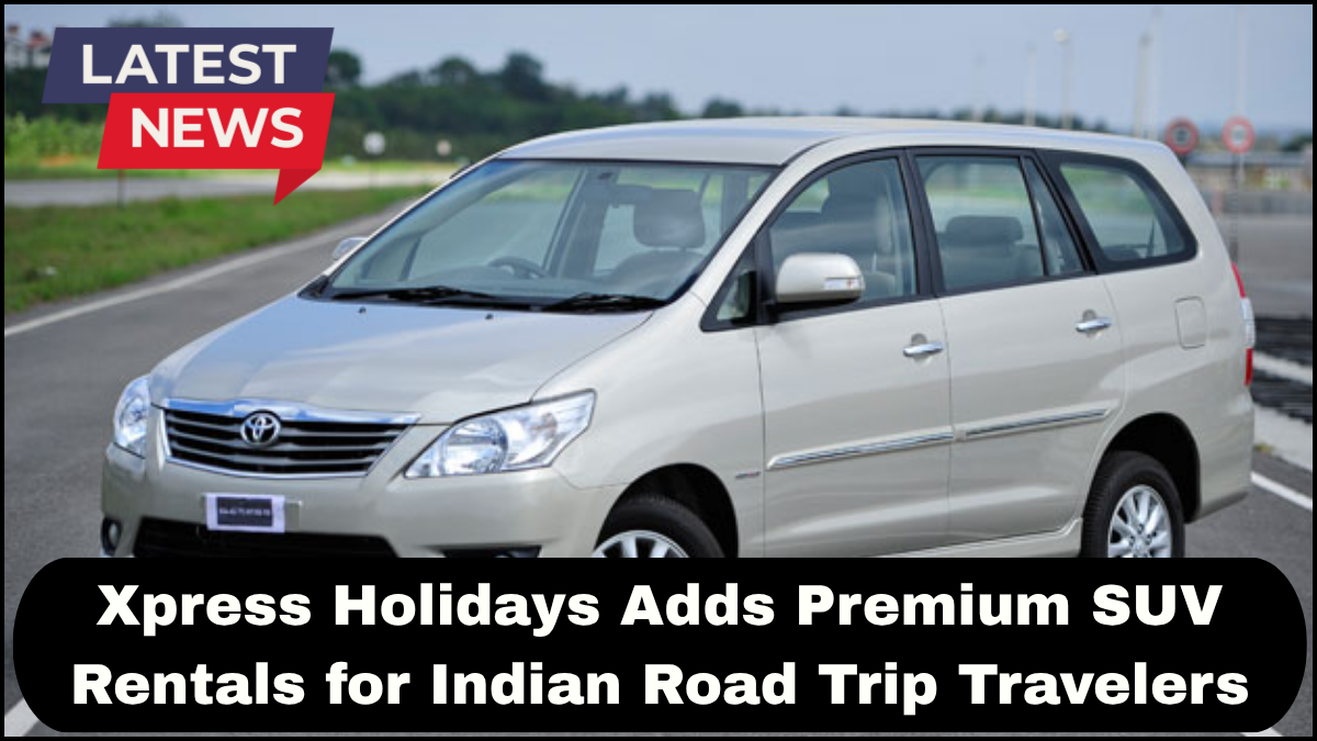 Xpress Holidays Adds Premium SUV Rentals for Indian Road Trip Travelers