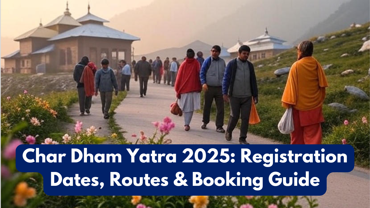 Char Dham Yatra 2025: Registration Dates, Routes & Booking Guide