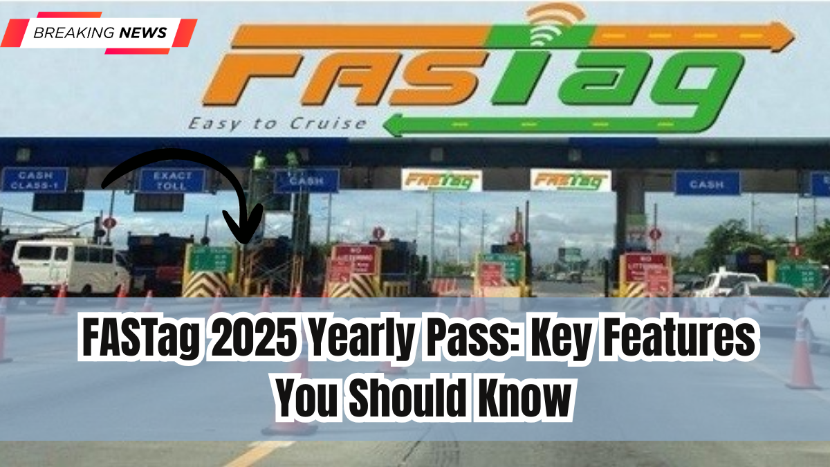 FASTag 2025 Yearly Pass: Key Features You Should Know