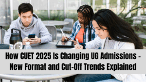 How CUET 2025 Is Changing UG Admissions – New Format and Cut-Off Trends Explained