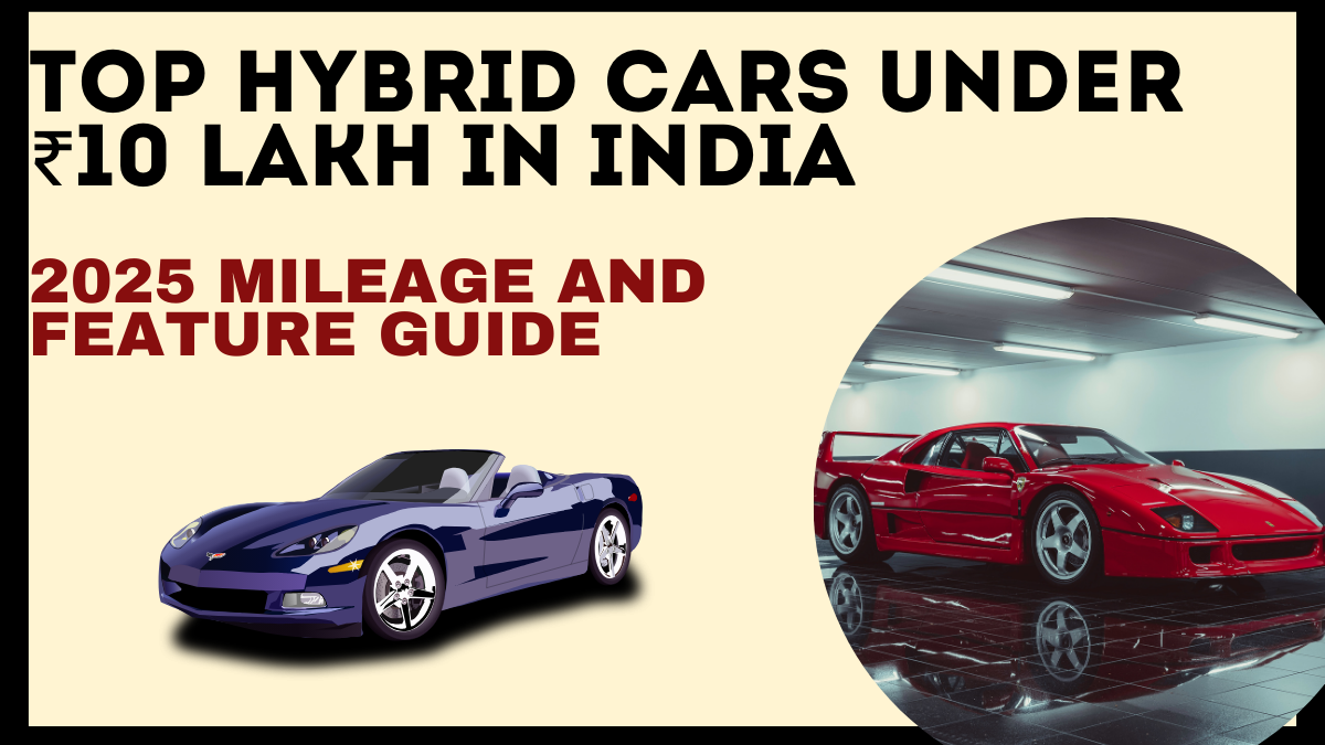 Top Hybrid Cars Under ₹10 Lakh in India – 2025 Mileage and Feature Guide