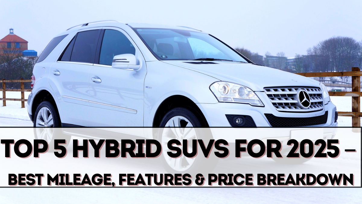 Top 5 Hybrid SUVs for 2025 – Best Mileage, Features & Price Breakdown